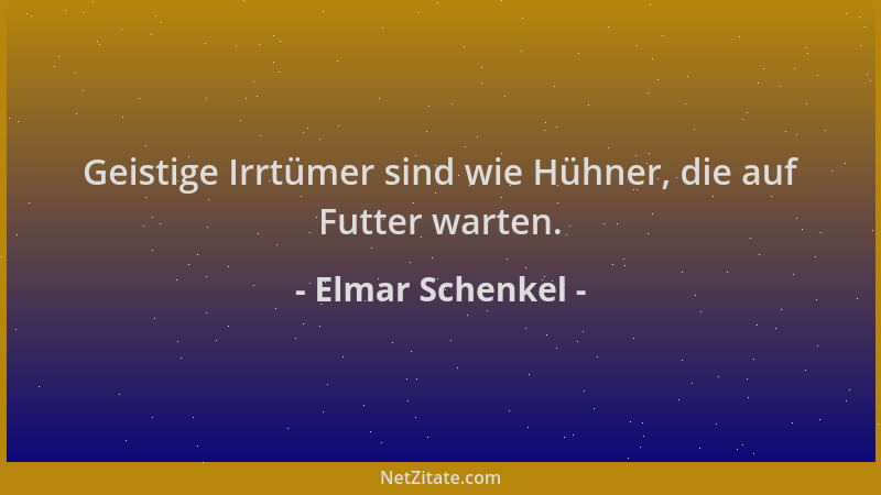 Elmar Schenkel - Geistige Irrtümer sind wie Hühner, die auf Futter warten....