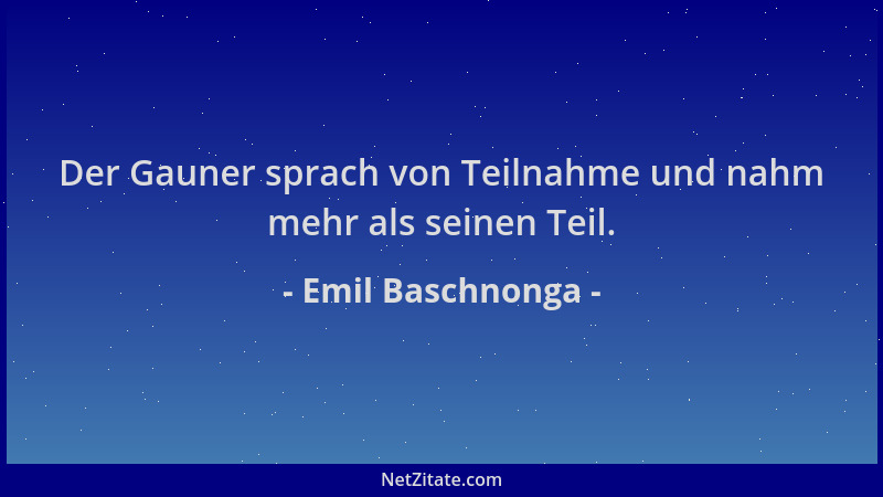 Emil Baschnonga - Der Gauner sprach von Teilnahme und nahm mehr als seinen Teil....