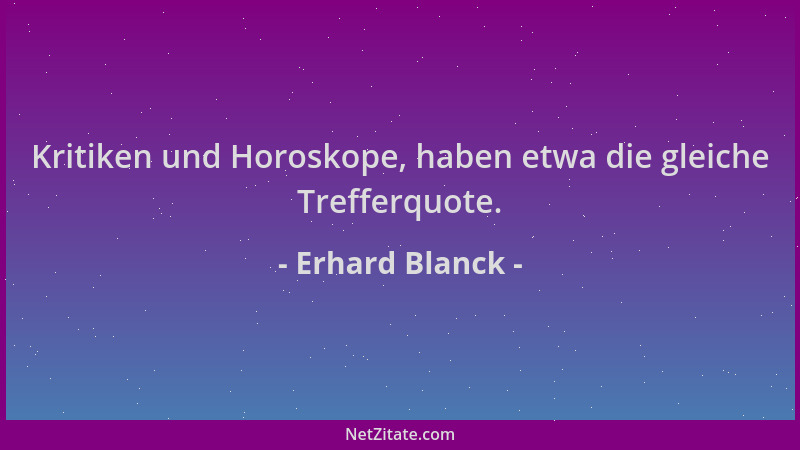 Erhard Blanck - Kritiken und Horoskope, haben etwa die gleiche Trefferquote....