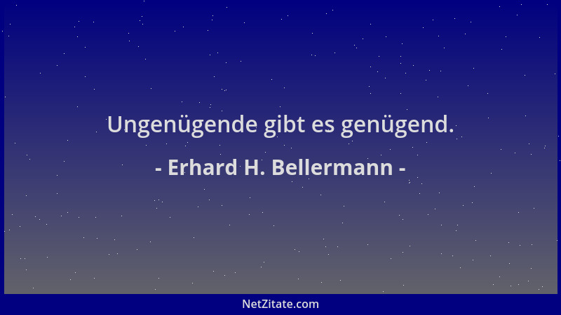 Erhard H. Bellermann - Ungenügende gibt es genügend....