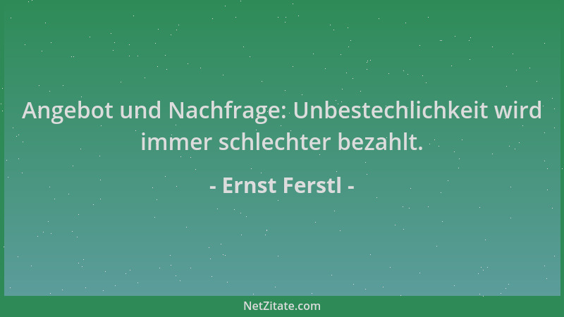 Ernst Ferstl - Angebot und Nachfrage: Unbestechlichkeit wird immer schlechter bezahlt....