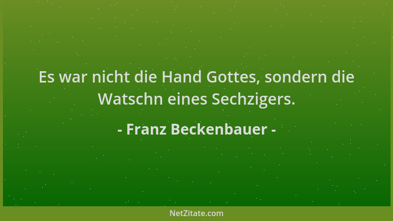 Franz Beckenbauer - Es war nicht die Hand Gottes, sondern die Watschn eines Sechzigers....