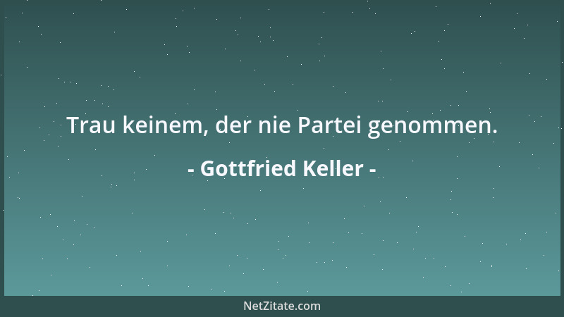 Gottfried Keller - Trau keinem, der nie Partei genommen....