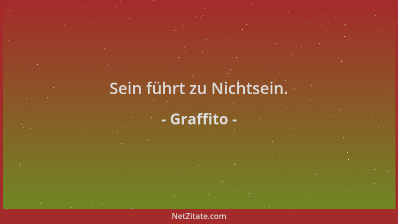 Graffito - Sein führt zu Nichtsein....