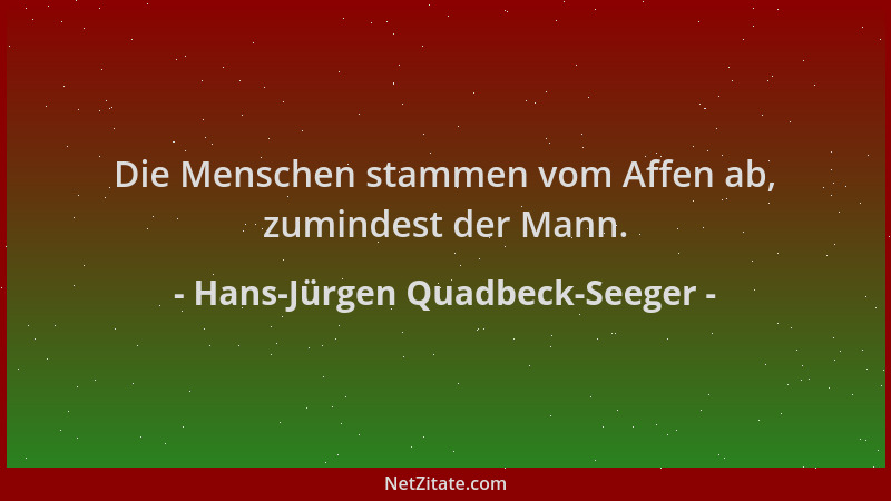 Hans-Jürgen Quadbeck-Seeger - Die Menschen stammen vom Affen ab, zumindest der Mann....