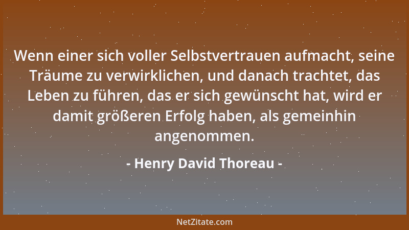 Henry David Thoreau - Wenn einer sich voller Selbstvertrauen aufmacht, seine Träume zu verwirklichen, und danach trachtet,...