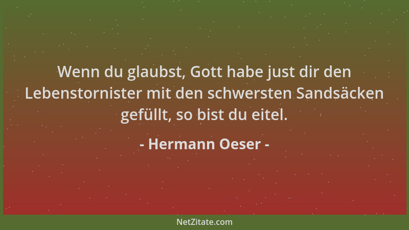 Hermann Oeser - Wenn du glaubst, Gott habe just dir den Lebenstornister mit den schwersten Sandsäcken gefüllt, so bist du e...