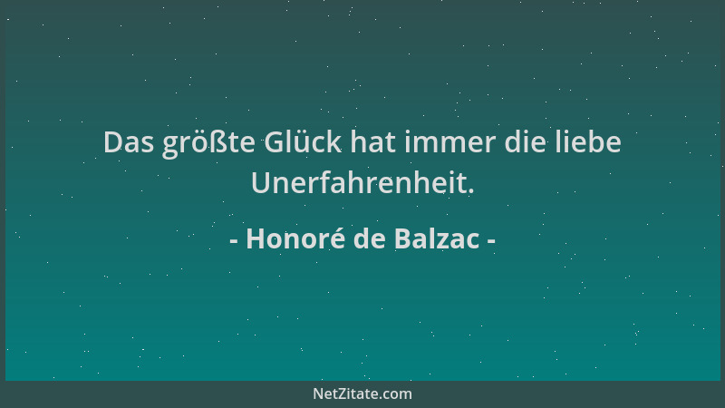Honoré de Balzac - Das größte Glück hat immer die liebe Unerfahrenheit....
