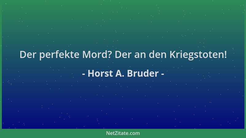 Horst A. Bruder - Der perfekte Mord? Der an den Kriegstoten!...