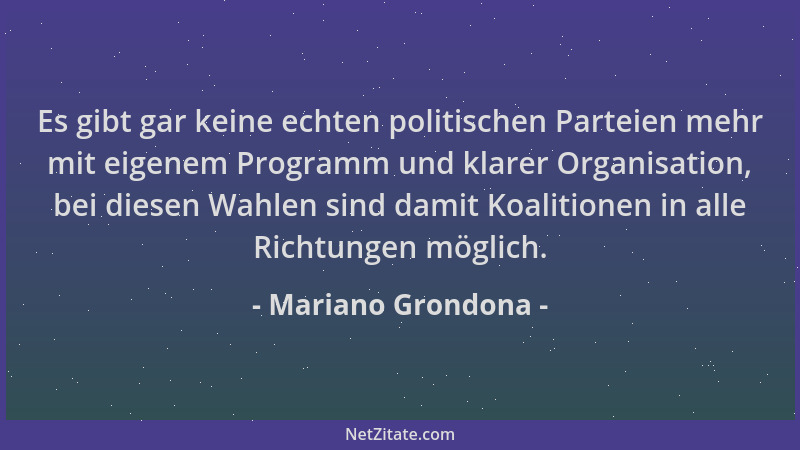 Mariano Grondona - Es gibt gar keine echten politischen Parteien mehr mit eigenem Programm und klarer Organisation, bei die...