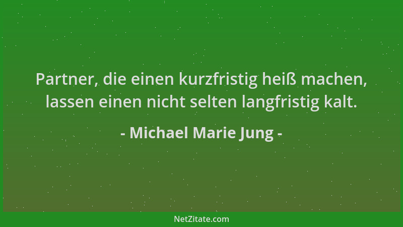 Michael Marie Jung - Partner, die einen kurzfristig heiß machen, lassen einen nicht selten langfristig kalt....