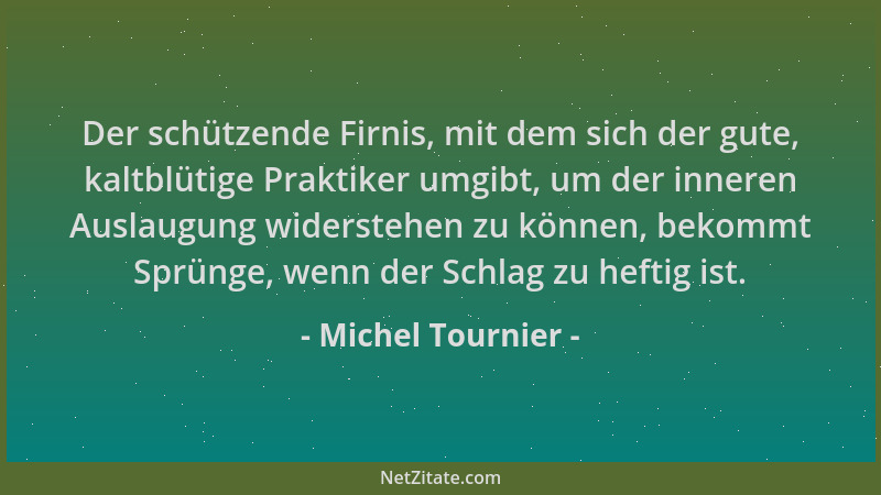 Michel Tournier - Der schützende Firnis, mit dem sich der gute, kaltblütige Praktiker umgibt, um der inneren Auslaugung wid...