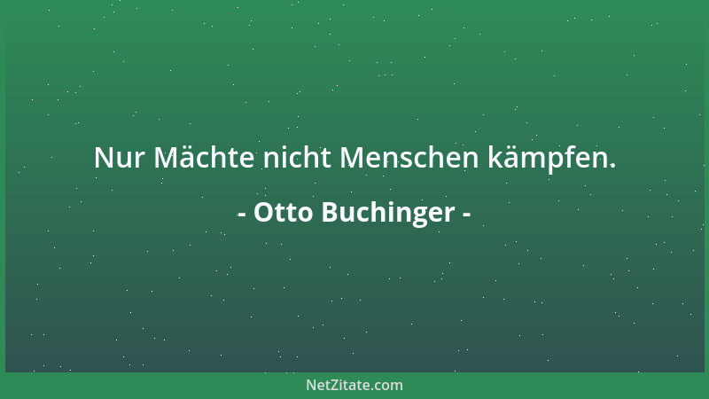 Otto Buchinger - Nur Mächte nicht Menschen kämpfen....