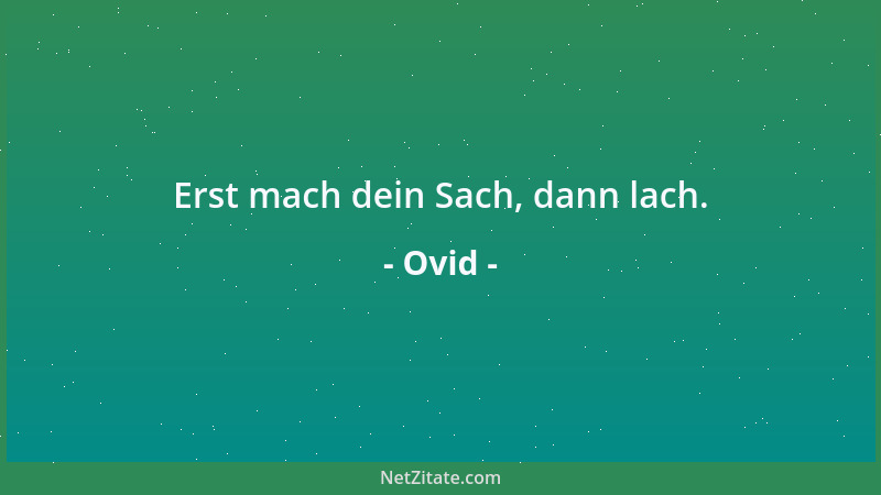 Ovid - Erst mach dein Sach, dann lach....