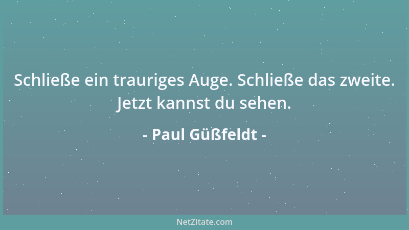 Paul Güßfeldt - Schließe ein trauriges Auge. Schließe das zweite. Jetzt kannst du sehen....