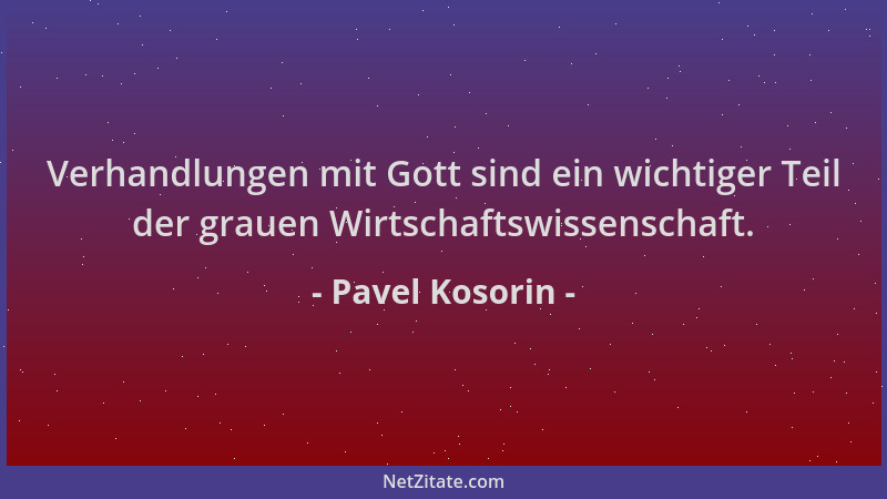 Pavel Kosorin - Verhandlungen mit Gott sind ein wichtiger Teil der grauen Wirtschaftswissenschaft....