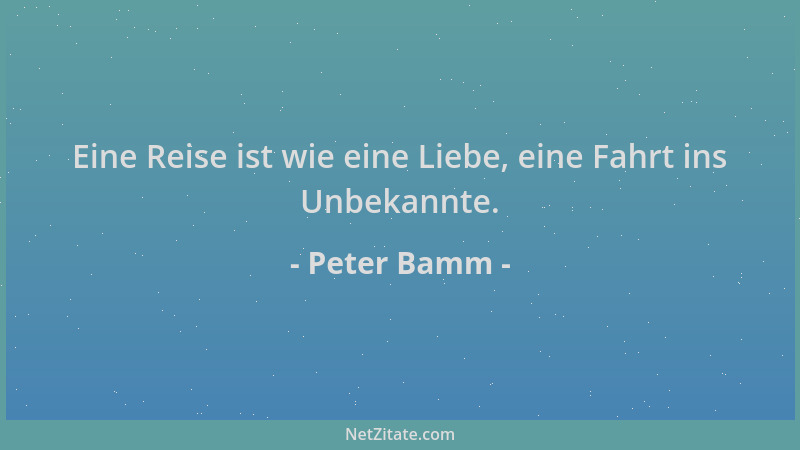 Peter Bamm - Eine Reise ist wie eine Liebe, eine Fahrt ins Unbekannte....