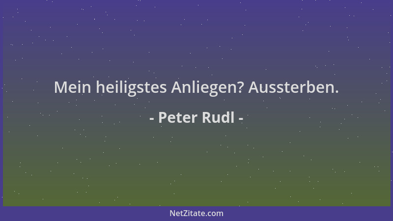 Peter Rudl - Mein heiligstes Anliegen? Aussterben....