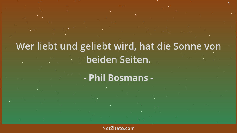 Phil Bosmans - Wer liebt und geliebt wird, hat die Sonne von beiden Seiten....