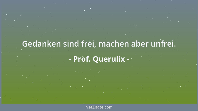 Prof. Querulix - Gedanken sind frei, machen aber unfrei....