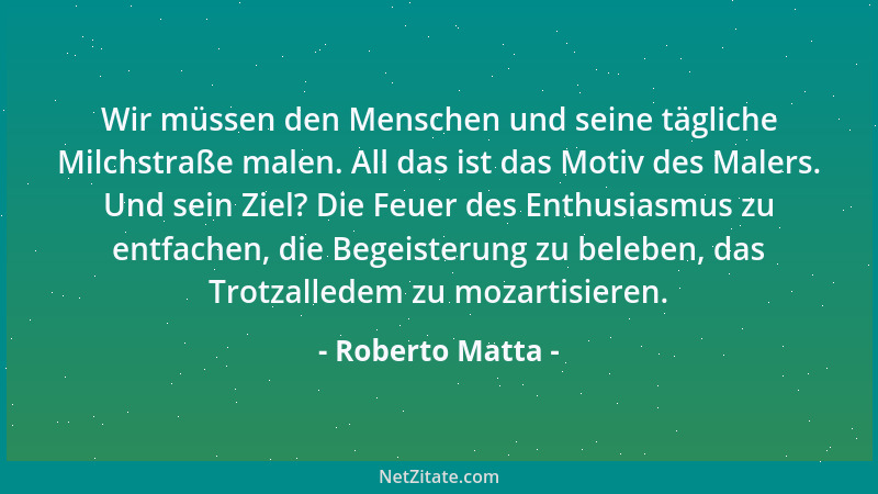 Roberto Matta - Wir müssen den Menschen und seine tägliche Milchstraße malen. All das ist das Motiv des Malers. Und sein Zi...