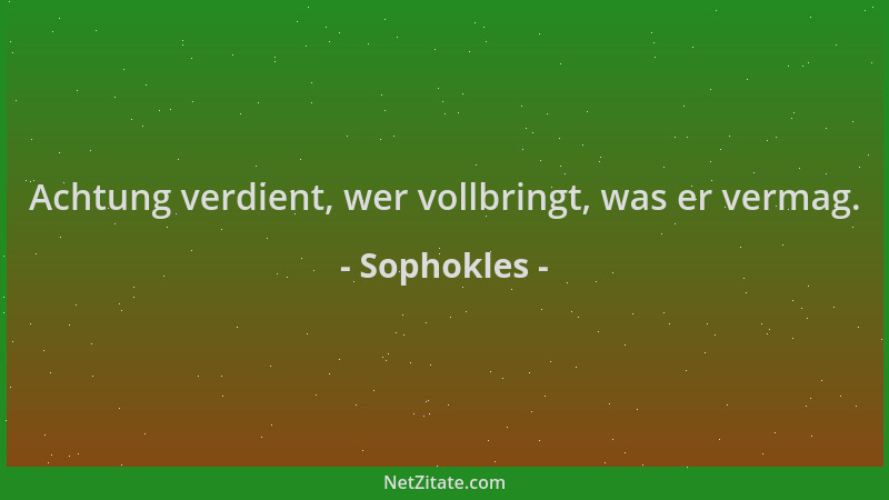 Sophokles - Achtung verdient, wer vollbringt, was er vermag....