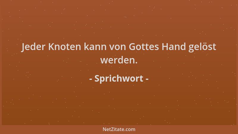 Sprichwort - Jeder Knoten kann von Gottes Hand gelöst werden....