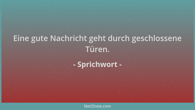 Sprichwort - Eine gute Nachricht geht durch geschlossene Türen....