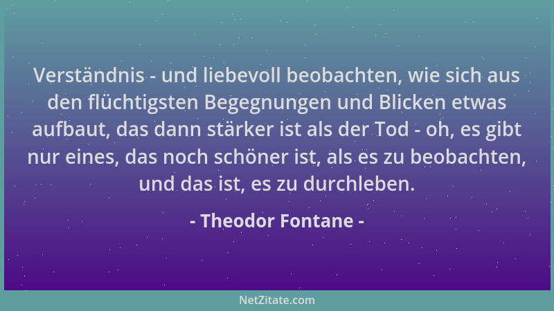 Theodor Fontane - Verständnis - und liebevoll beobachten, wie sich aus den flüchtigsten Begegnungen und Blicken etwas aufba...