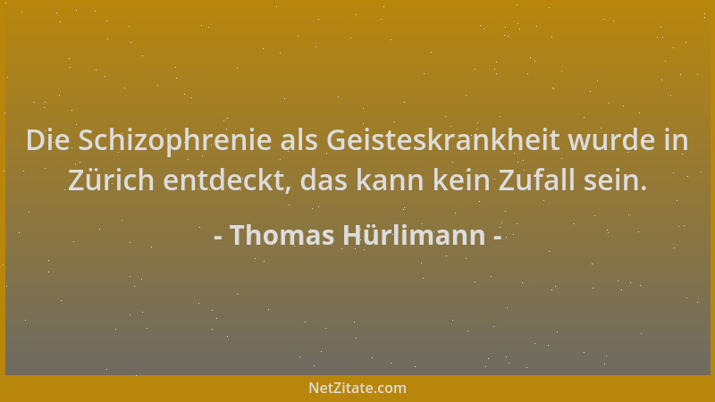 Thomas Hürlimann - Die Schizophrenie als Geisteskrankheit wurde in Zürich entdeckt, das kann kein Zufall sein....
