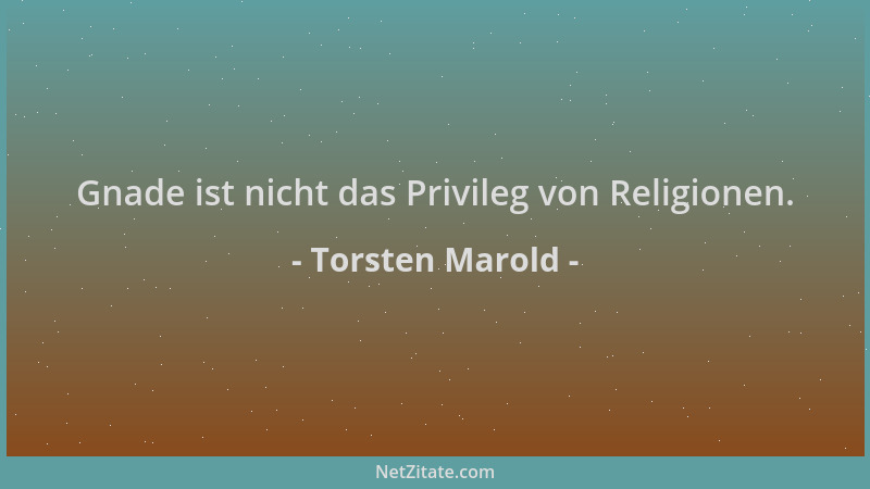 Torsten Marold - Gnade ist nicht das Privileg von Religionen....