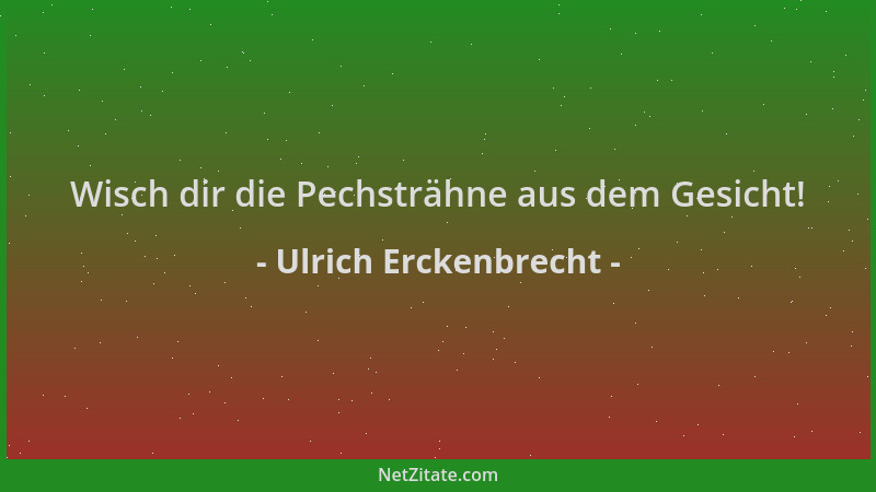 Ulrich Erckenbrecht - Wisch dir die Pechsträhne aus dem Gesicht!...