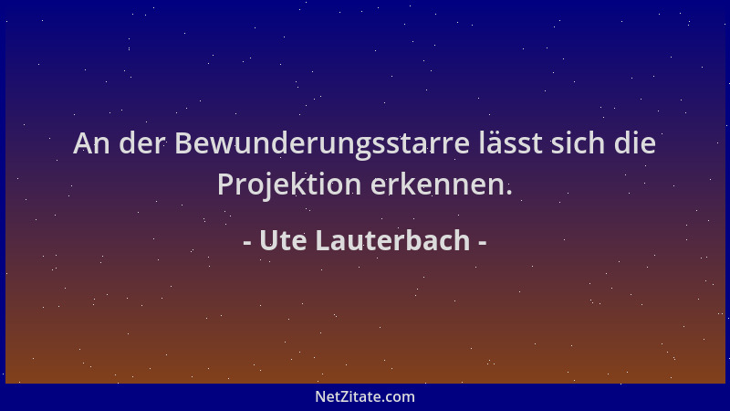 Ute Lauterbach - An der Bewunderungsstarre lässt sich die Projektion erkennen....