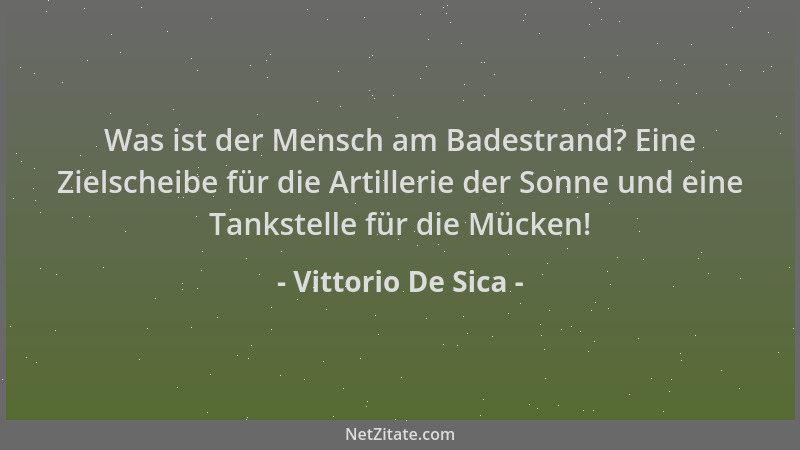 Vittorio De Sica - Was ist der Mensch am Badestrand? Eine Zielscheibe für die Artillerie der Sonne und eine Tankstelle für...