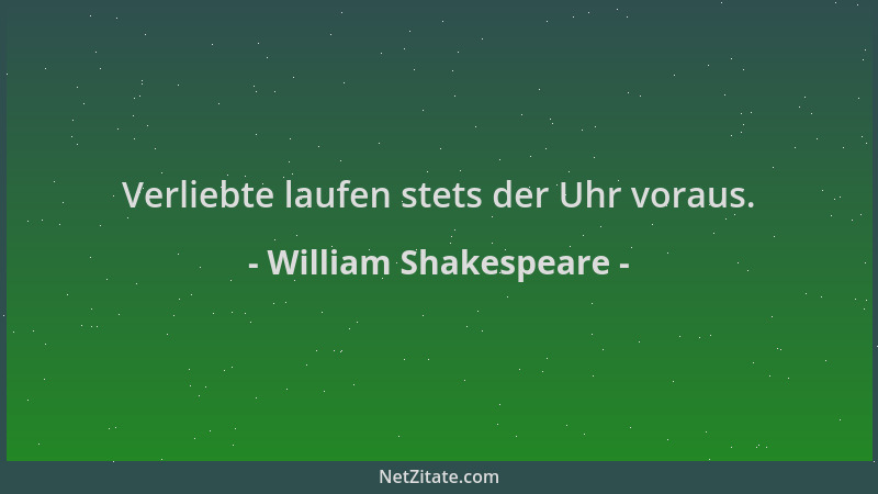 William Shakespeare - Verliebte laufen stets der Uhr voraus....