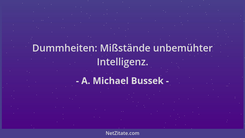 A. Michael Bussek - Dummheiten: Mißstände unbemühter Intelligenz....