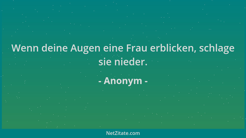 Anonym - Wenn deine Augen eine Frau erblicken, schlage sie nieder....