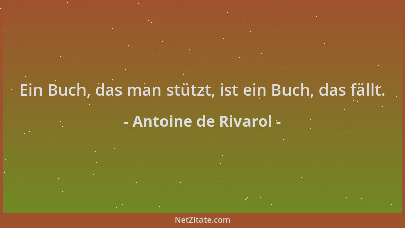 Antoine de Rivarol - Ein Buch, das man stützt, ist ein Buch, das fällt....