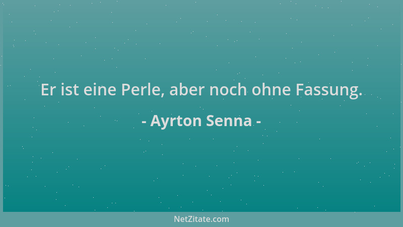 Ayrton Senna - Er ist eine Perle, aber noch ohne Fassung....