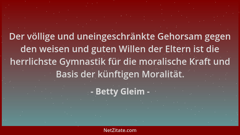 Betty Gleim - Der völlige und uneingeschränkte Gehorsam gegen den weisen und guten Willen der Eltern ist die herrlichste Gy...