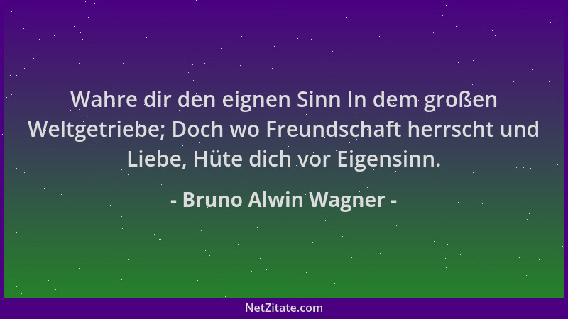 Bruno Alwin Wagner - Wahre dir den eignen Sinn In dem großen Weltgetriebe; Doch wo Freundschaft herrscht und Liebe, Hüte di...
