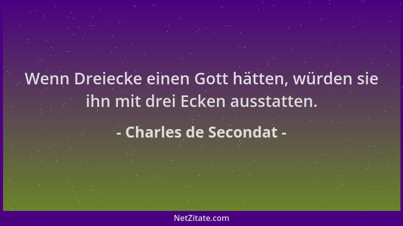 Charles de Secondat - Wenn Dreiecke einen Gott hätten, würden sie ihn mit drei Ecken ausstatten....