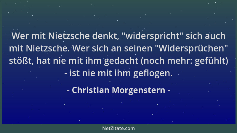 Christian Morgenstern - Wer mit Nietzsche denkt,  "widerspricht " sich auch mit Nietzsche. Wer sich an seinen  "Widersprüchen "...