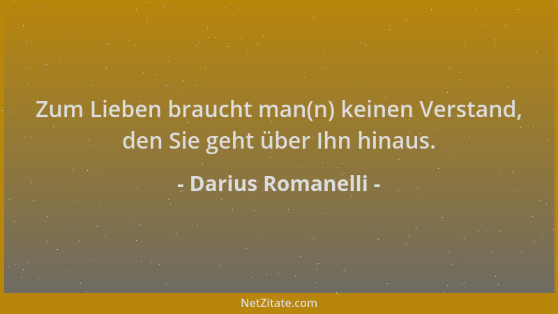 Darius Romanelli - Zum Lieben braucht man(n) keinen Verstand, den Sie geht über Ihn hinaus....