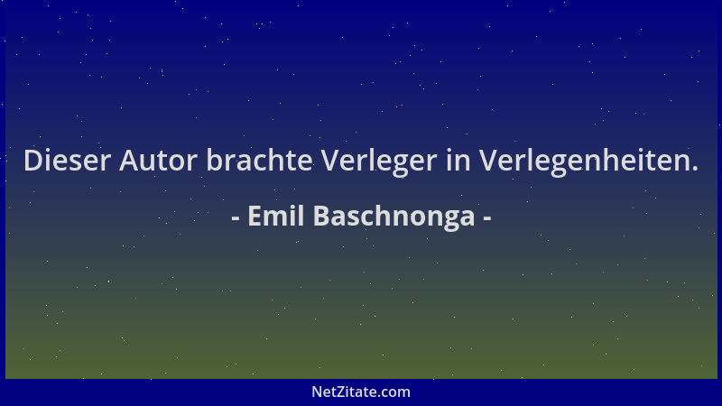 Emil Baschnonga - Dieser Autor brachte Verleger in Verlegenheiten....
