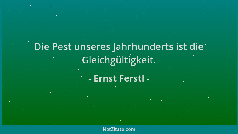Ernst Ferstl - Die Pest unseres Jahrhunderts ist die Gleichgültigkeit....