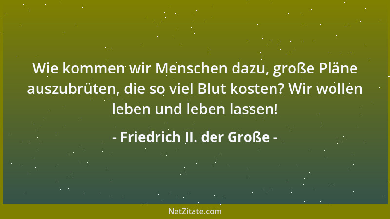 Friedrich II. der Große - Unsern Dünkel müssen wir verlieren; wir sollen handeln, nicht philosophieren....