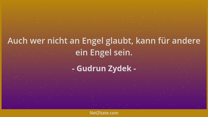 Gudrun Zydek - Auch wer nicht an Engel glaubt, kann für andere ein Engel sein....