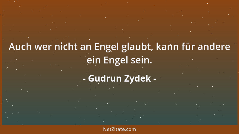 Gudrun Zydek - Auch wer nicht an Engel glaubt, kann für andere ein Engel sein....