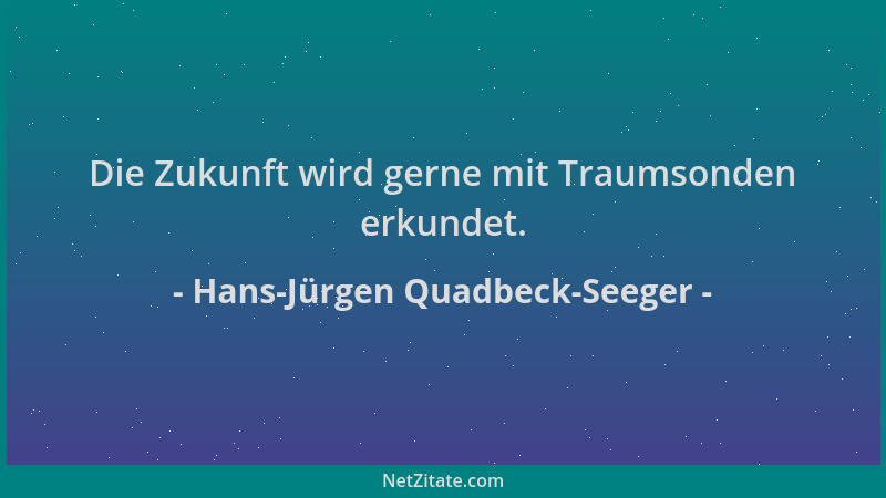 Hans-Jürgen Quadbeck-Seeger - Die Zukunft wird gerne mit Traumsonden erkundet....